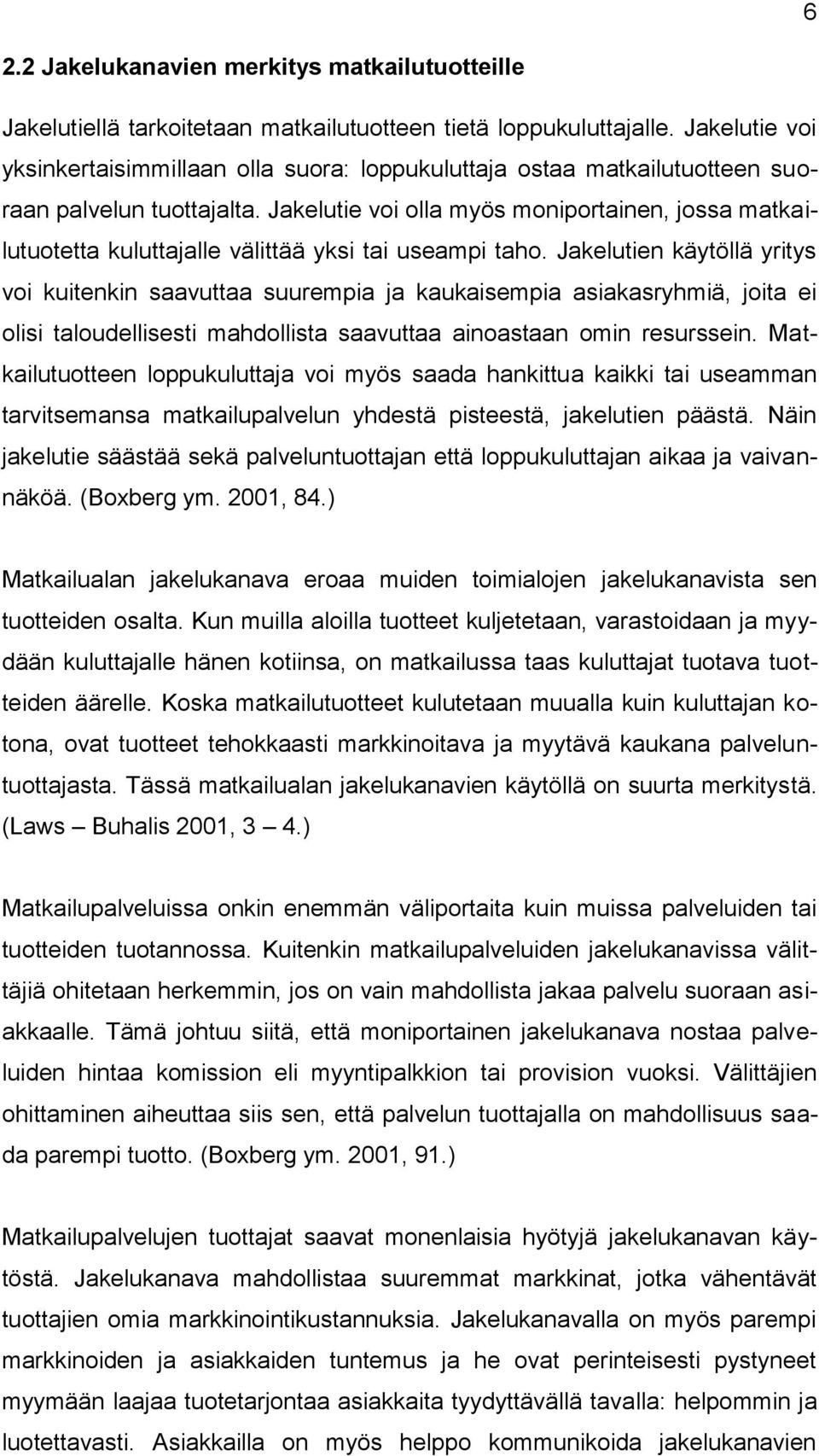 Jakelutie voi olla myös moniportainen, jossa matkailutuotetta kuluttajalle välittää yksi tai useampi taho.