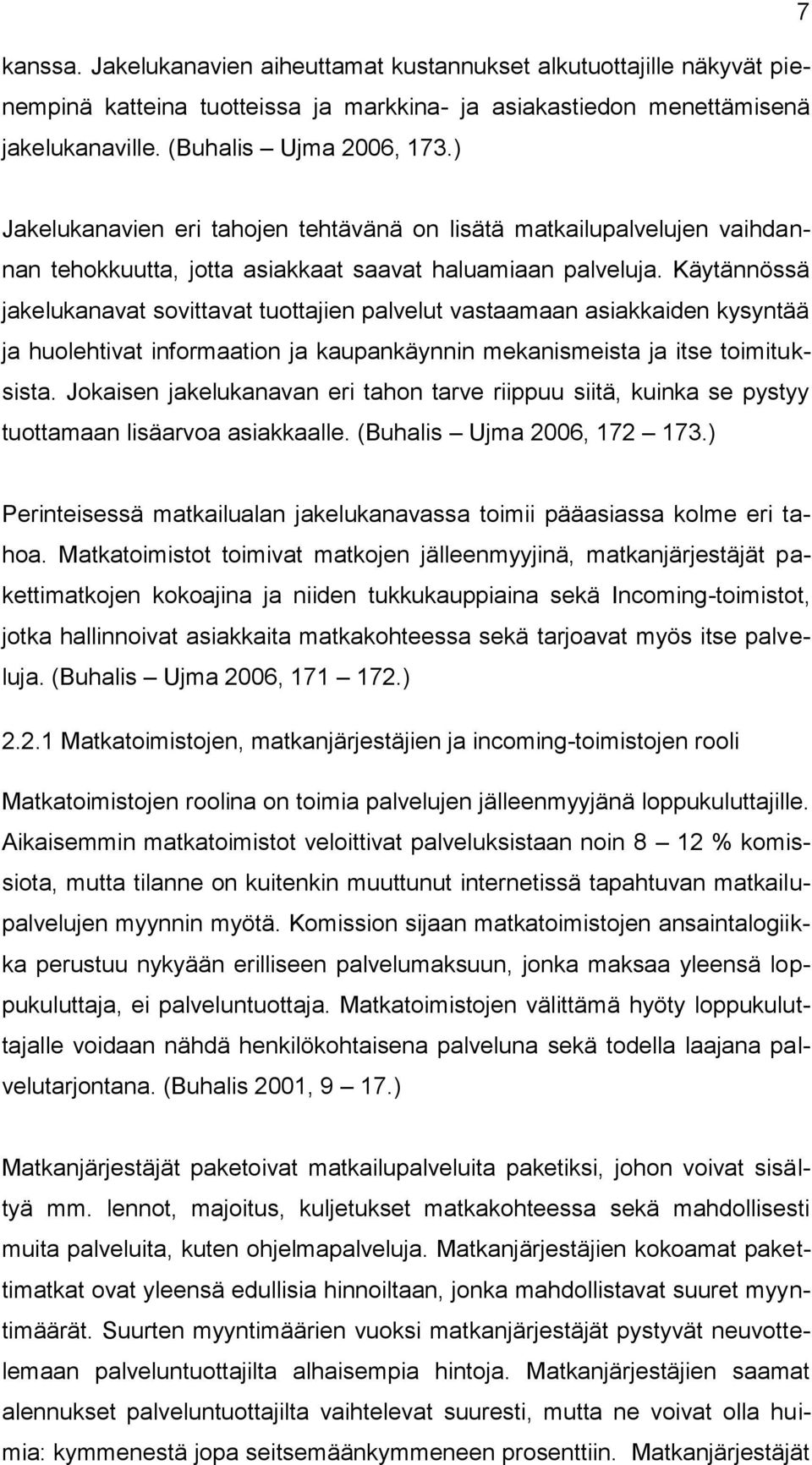 Käytännössä jakelukanavat sovittavat tuottajien palvelut vastaamaan asiakkaiden kysyntää ja huolehtivat informaation ja kaupankäynnin mekanismeista ja itse toimituksista.