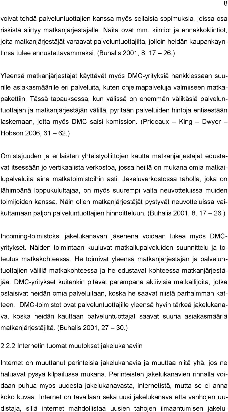 ) Yleensä matkanjärjestäjät käyttävät myös DMC-yrityksiä hankkiessaan suurille asiakasmäärille eri palveluita, kuten ohjelmapalveluja valmiiseen matkapakettiin.