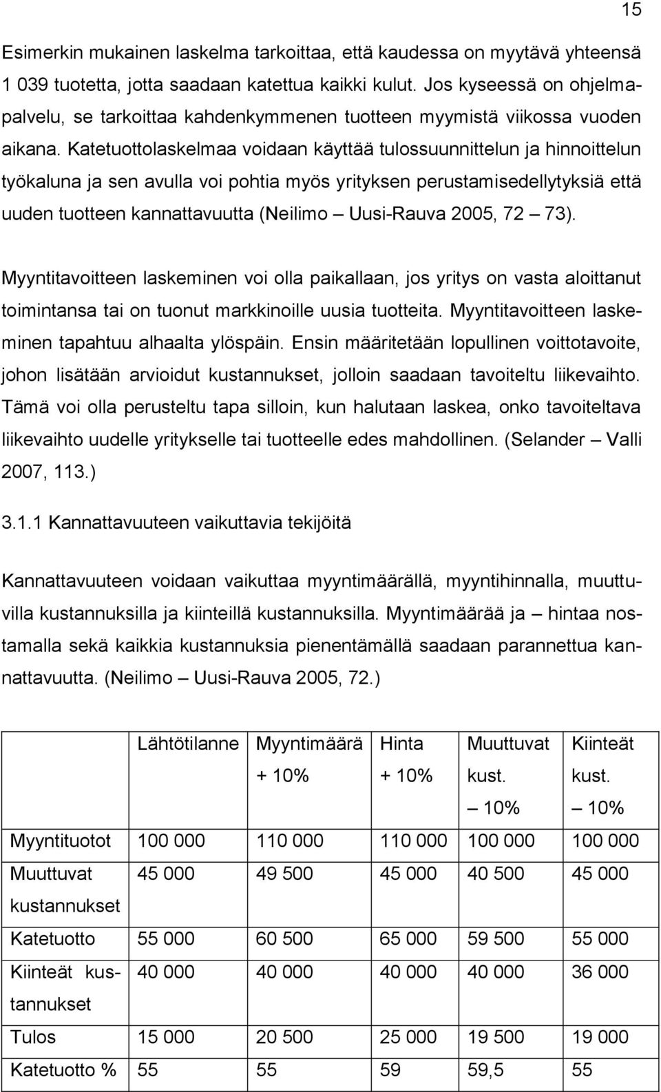 Katetuottolaskelmaa voidaan käyttää tulossuunnittelun ja hinnoittelun työkaluna ja sen avulla voi pohtia myös yrityksen perustamisedellytyksiä että uuden tuotteen kannattavuutta (Neilimo Uusi-Rauva