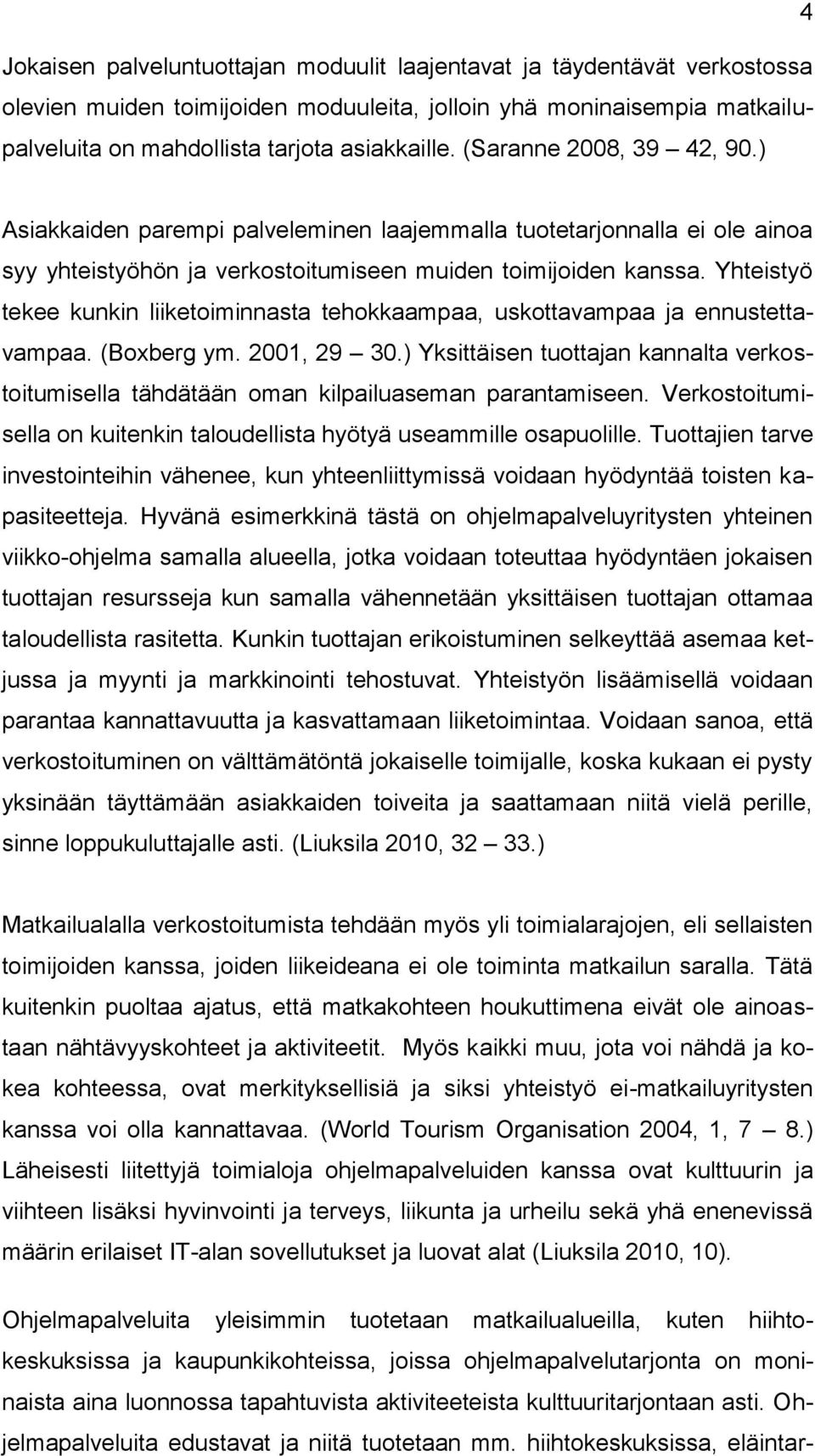 Yhteistyö tekee kunkin liiketoiminnasta tehokkaampaa, uskottavampaa ja ennustettavampaa. (Boxberg ym. 2001, 29 30.