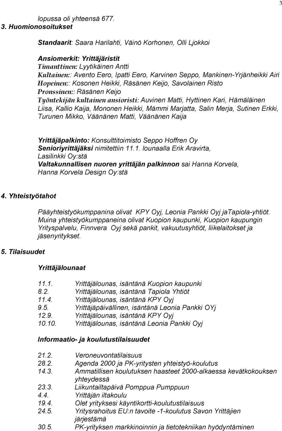 Mankinen-Yrjänheikki Airi Hopeinen:: Kosonen Heikki, Räsänen Keijo, Savolainen Risto Pronssinen:: Räsänen Keijo Työntekijän kultainen ansioristi: Auvinen Matti, Hyttinen Kari, Hämäläinen Liisa,