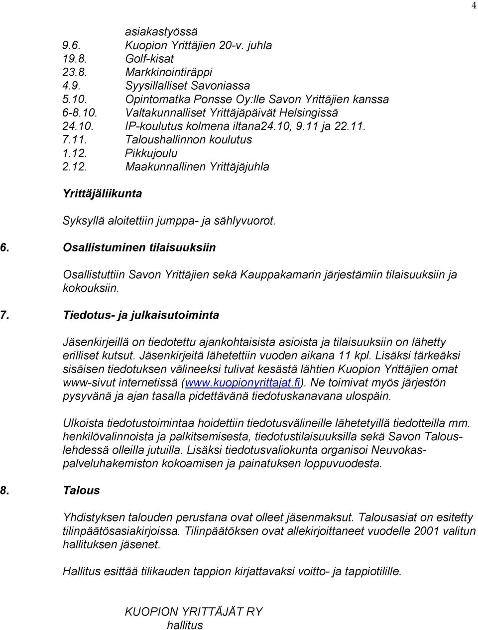 Osallistuminen tilaisuuksiin Osallistuttiin Savon Yrittäjien sekä Kauppakamarin järjestämiin tilaisuuksiin ja kokouksiin. 7. Tiedotus- ja julkaisutoiminta 8.