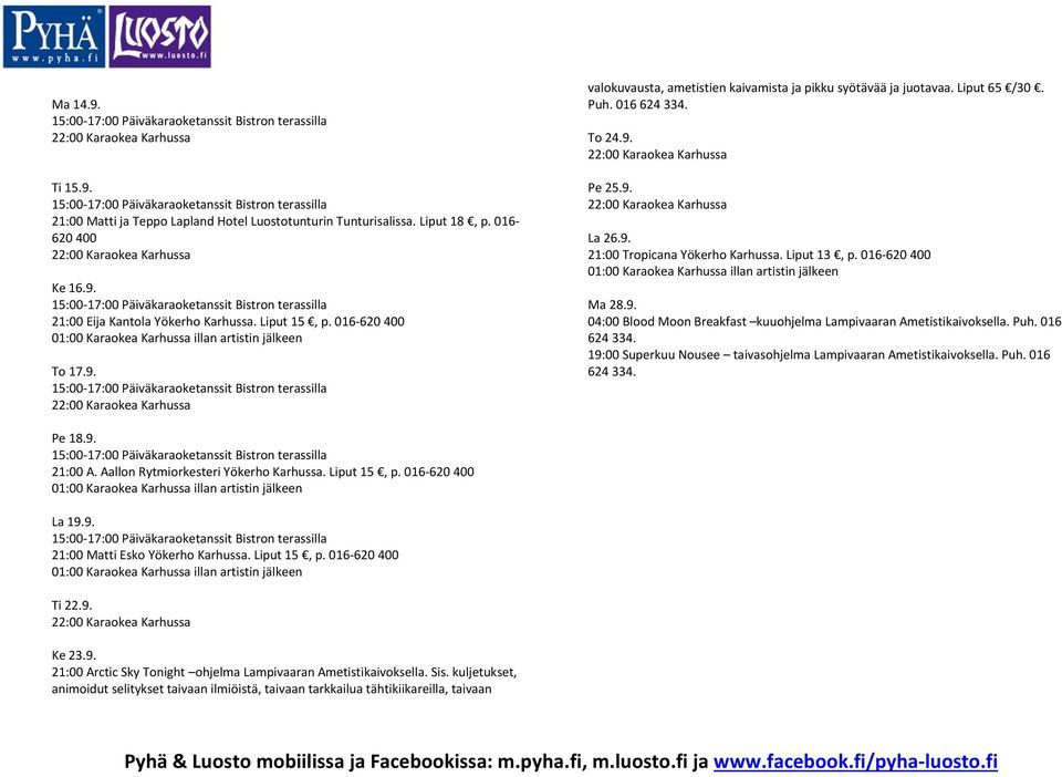 Puh. 016 624 334. 19:00 Superkuu Nousee taivasohjelma Lampivaaran Ametistikaivoksella. Puh. 016 624 334. Pe 18.9. 21:00 A. Aallon Rytmiorkesteri Yökerho Karhussa. Liput 15, p. 016-620 400 La 19.9. 21:00 Matti Esko Yökerho Karhussa.