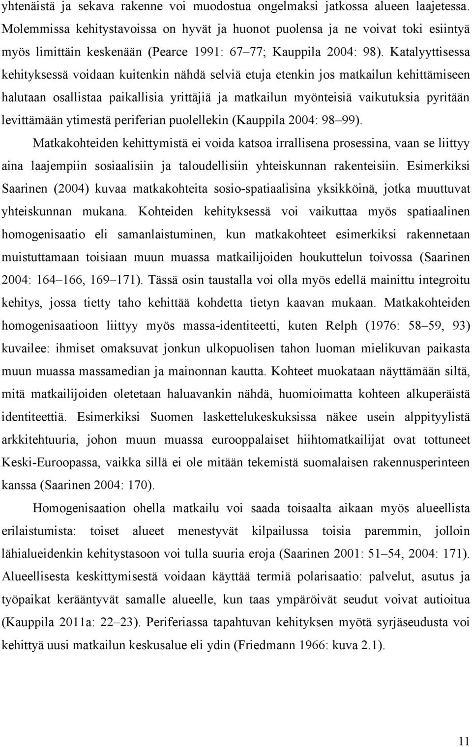Katalyyttisessa kehityksessä voidaan kuitenkin nähdä selviä etuja etenkin jos matkailun kehittämiseen halutaan osallistaa paikallisia yrittäjiä ja matkailun myönteisiä vaikutuksia pyritään