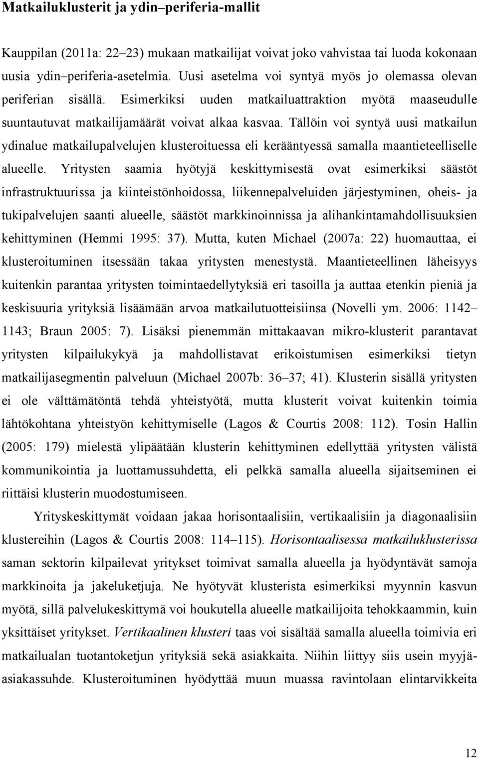 Tällöin voi syntyä uusi matkailun ydinalue matkailupalvelujen klusteroituessa eli kerääntyessä samalla maantieteelliselle alueelle.