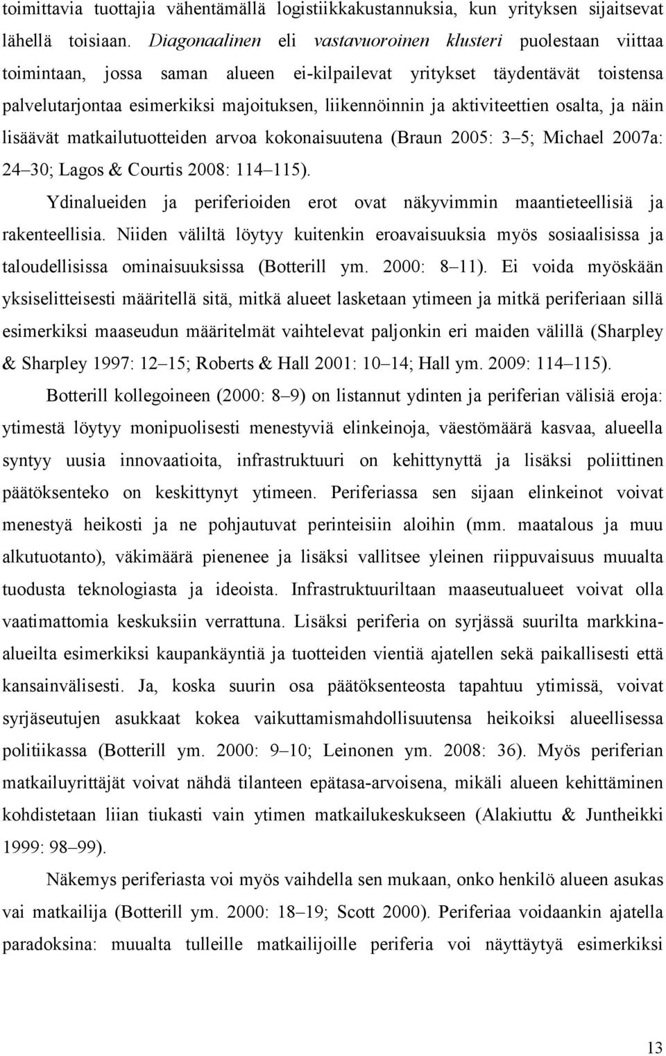 aktiviteettien osalta, ja näin lisäävät matkailutuotteiden arvoa kokonaisuutena (Braun 2005: 3 5; Michael 2007a: 24 30; Lagos & Courtis 2008: 114 115).