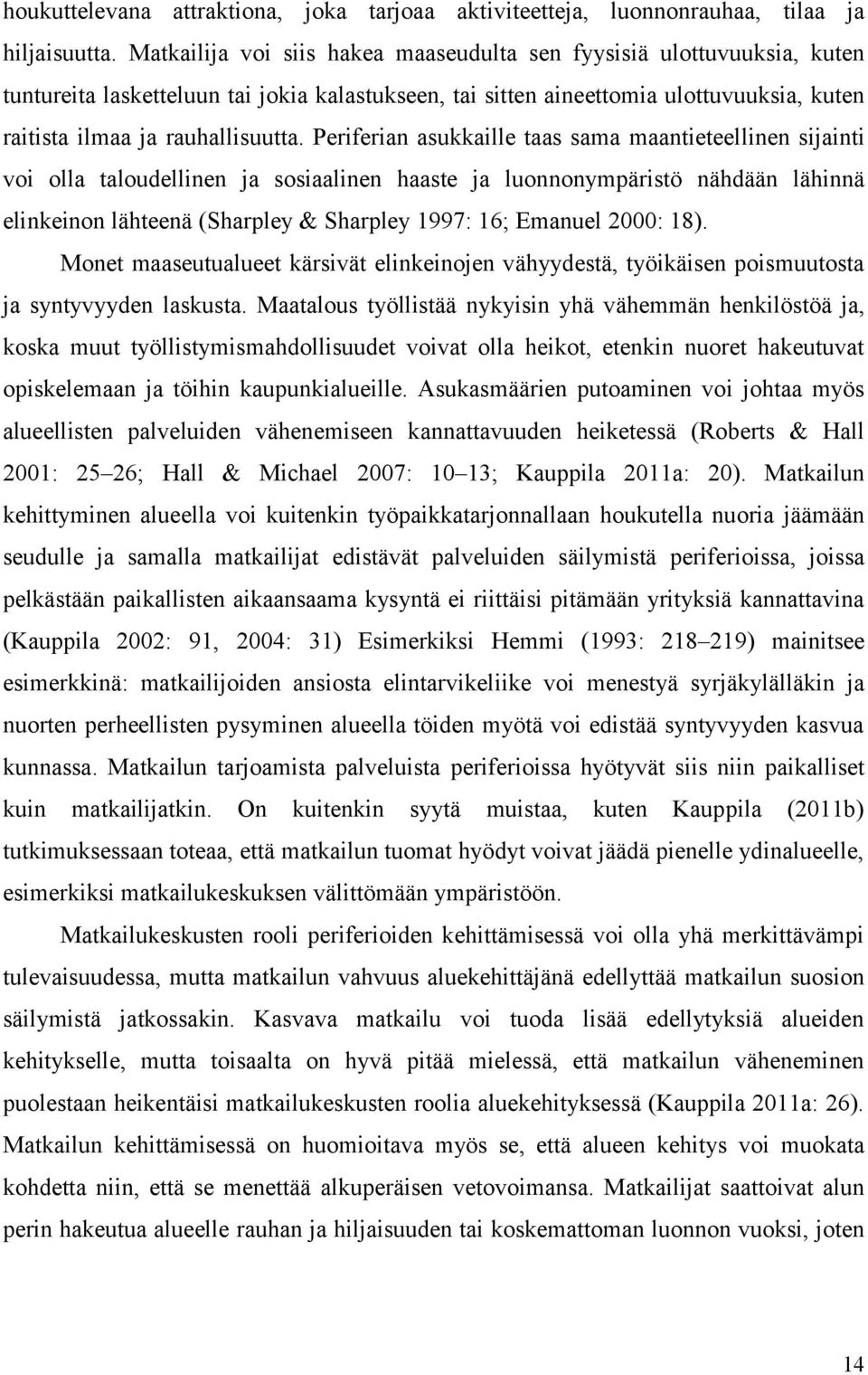 Periferian asukkaille taas sama maantieteellinen sijainti voi olla taloudellinen ja sosiaalinen haaste ja luonnonympäristö nähdään lähinnä elinkeinon lähteenä (Sharpley & Sharpley 1997: 16; Emanuel