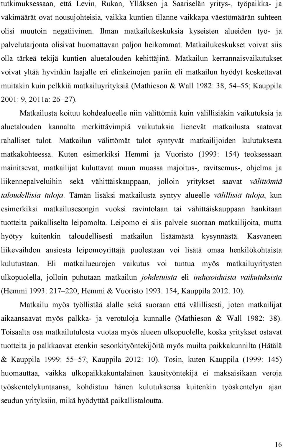 Matkailun kerrannaisvaikutukset voivat yltää hyvinkin laajalle eri elinkeinojen pariin eli matkailun hyödyt koskettavat muitakin kuin pelkkiä matkailuyrityksiä (Mathieson & Wall 1982: 38, 54 55;