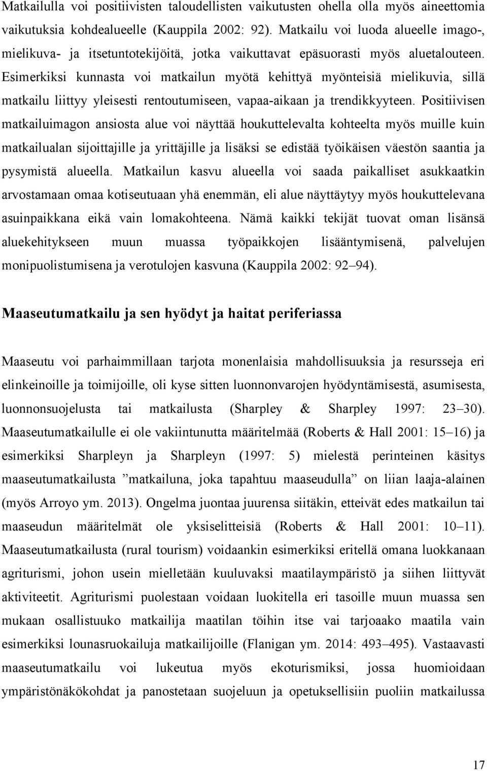 Esimerkiksi kunnasta voi matkailun myötä kehittyä myönteisiä mielikuvia, sillä matkailu liittyy yleisesti rentoutumiseen, vapaa-aikaan ja trendikkyyteen.