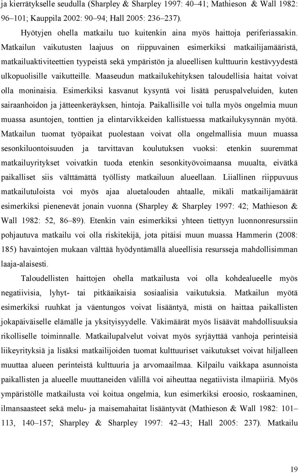 Matkailun vaikutusten laajuus on riippuvainen esimerkiksi matkailijamääristä, matkailuaktiviteettien tyypeistä sekä ympäristön ja alueellisen kulttuurin kestävyydestä ulkopuolisille vaikutteille.