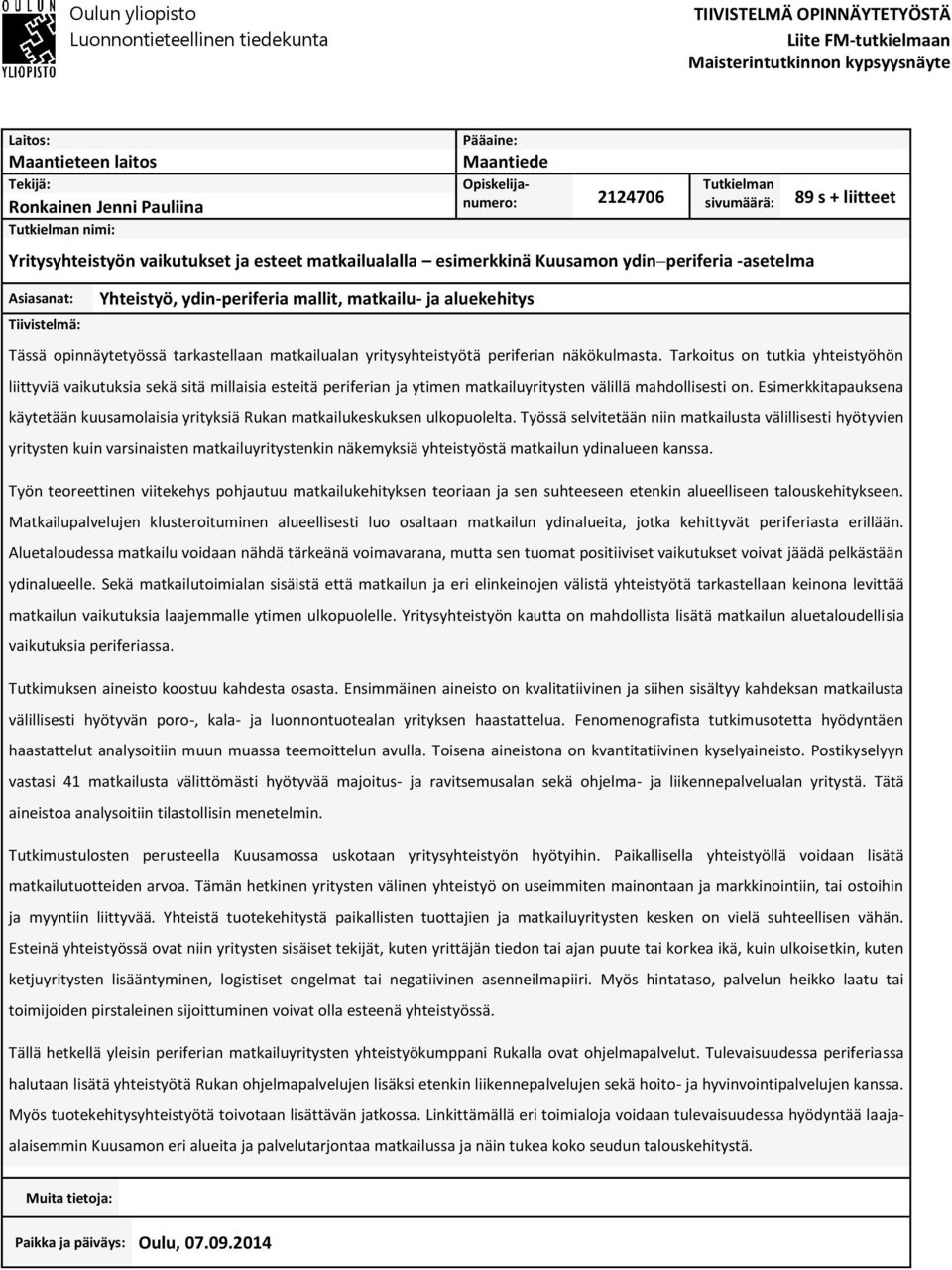 Yhteistyö, ydin-periferia mallit, matkailu- ja aluekehitys 89 s + liitteet Tässä opinnäytetyössä tarkastellaan matkailualan yritysyhteistyötä periferian näkökulmasta.