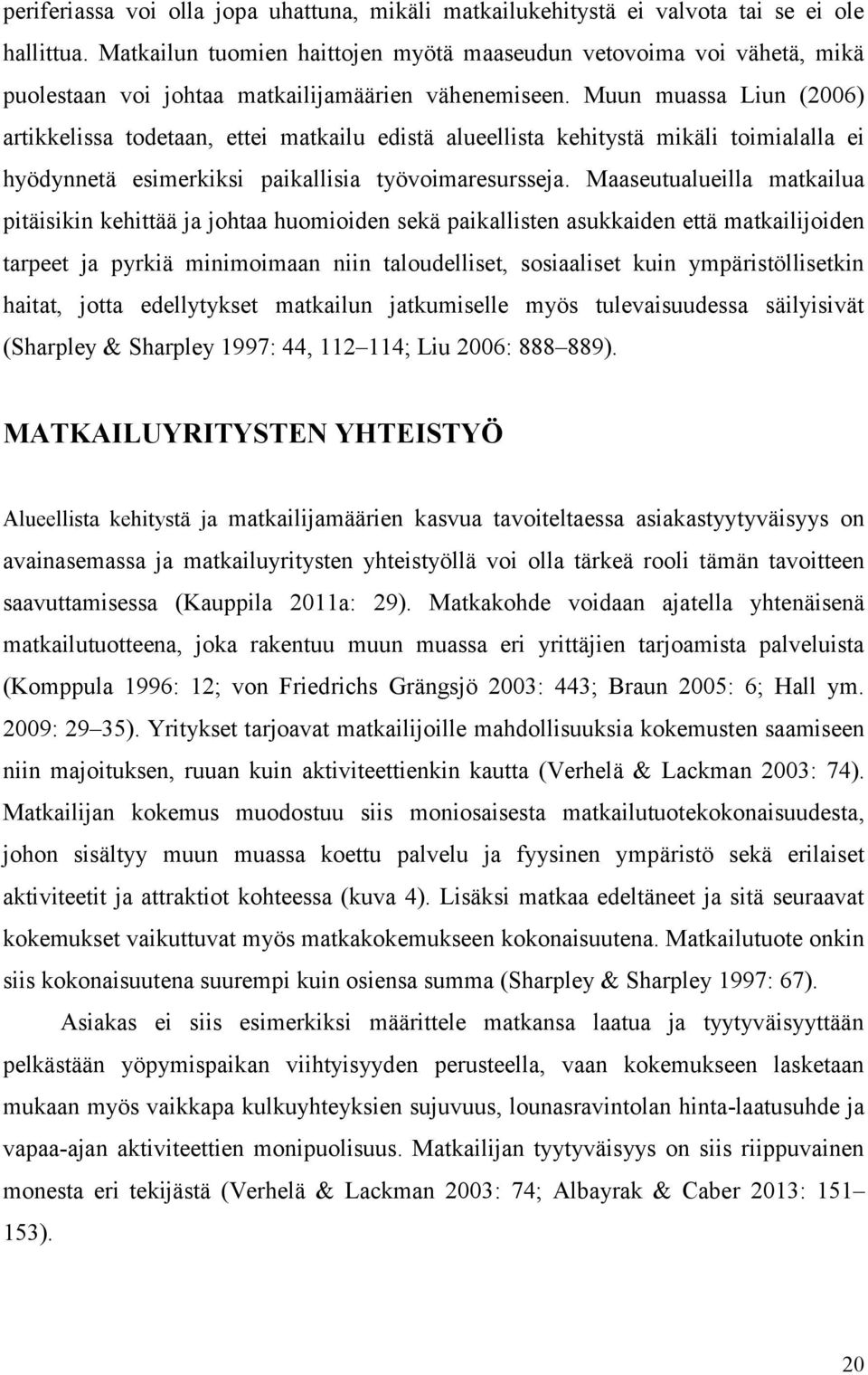 Muun muassa Liun (2006) artikkelissa todetaan, ettei matkailu edistä alueellista kehitystä mikäli toimialalla ei hyödynnetä esimerkiksi paikallisia työvoimaresursseja.