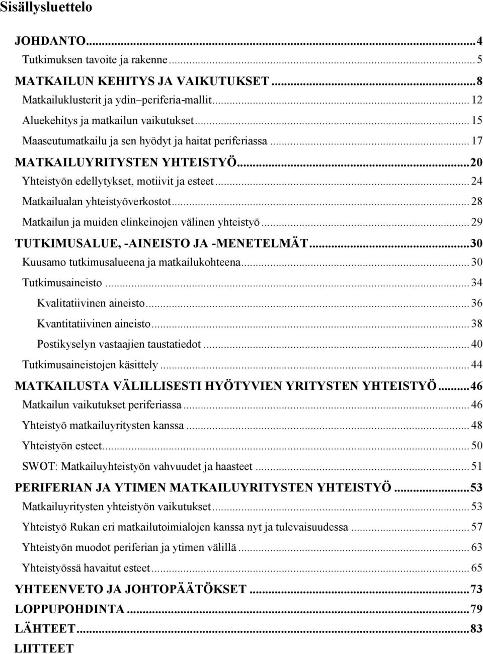 .. 28 Matkailun ja muiden elinkeinojen välinen yhteistyö... 29 TUTKIMUSALUE, -AINEISTO JA -MENETELMÄT... 30 Kuusamo tutkimusalueena ja matkailukohteena... 30 Tutkimusaineisto.