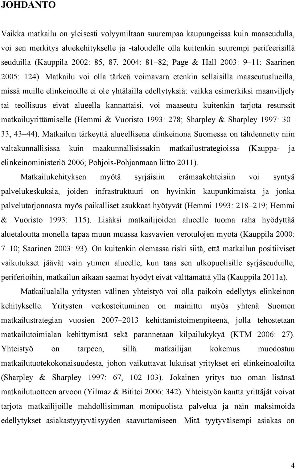 Matkailu voi olla tärkeä voimavara etenkin sellaisilla maaseutualueilla, missä muille elinkeinoille ei ole yhtälailla edellytyksiä: vaikka esimerkiksi maanviljely tai teollisuus eivät alueella