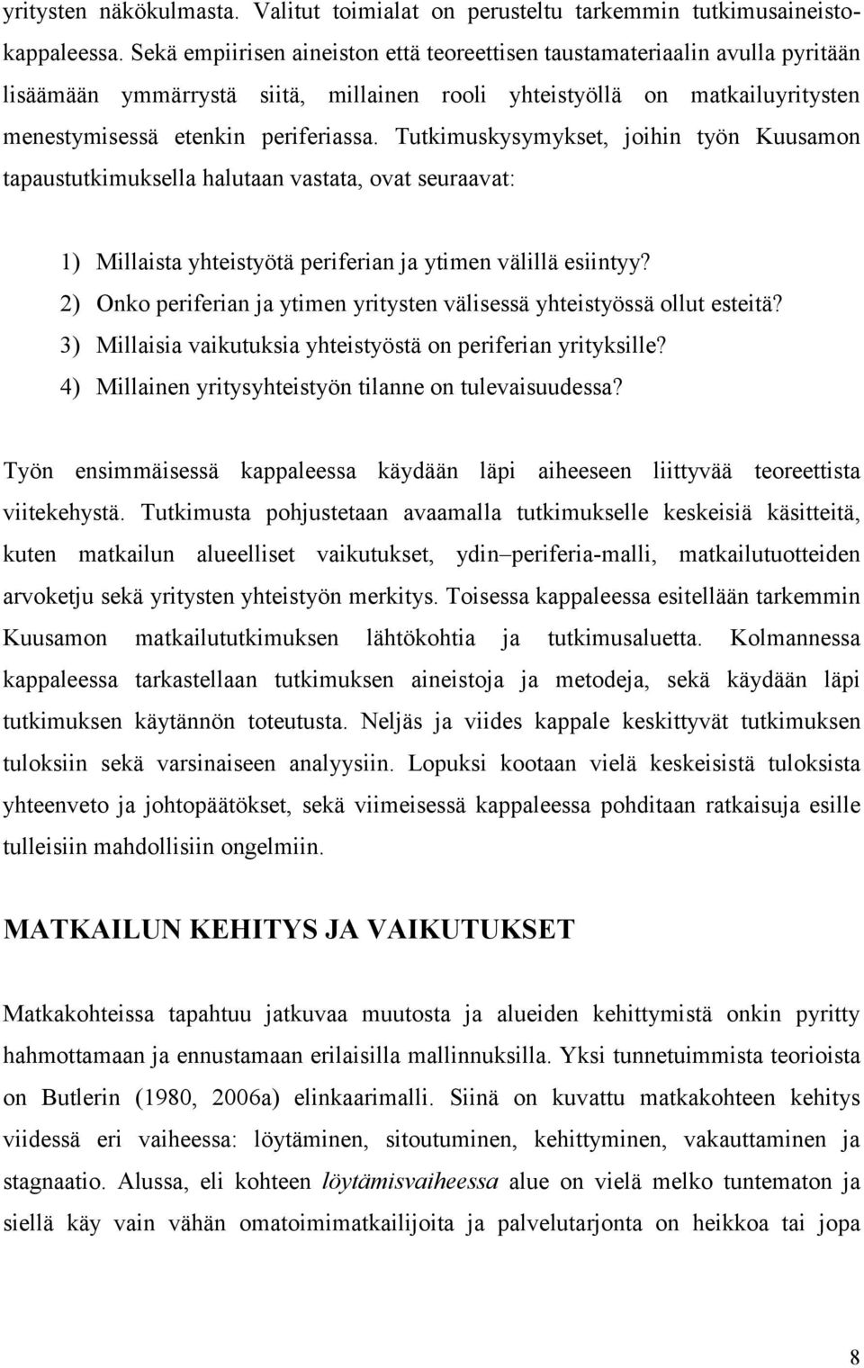 Tutkimuskysymykset, joihin työn Kuusamon tapaustutkimuksella halutaan vastata, ovat seuraavat: 1) Millaista yhteistyötä periferian ja ytimen välillä esiintyy?