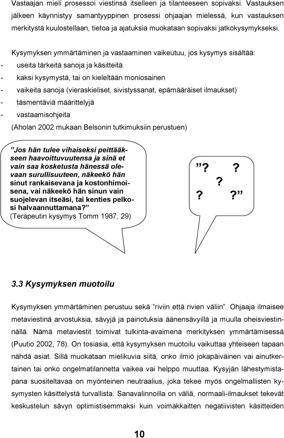 Kysymyksen ymmärtäminen ja vastaaminen vaikeutuu, jos kysymys sisältää: - useita tärkeitä sanoja ja käsitteitä - kaksi kysymystä, tai on kieleltään moniosainen - vaikeita sanoja (vieraskieliset,