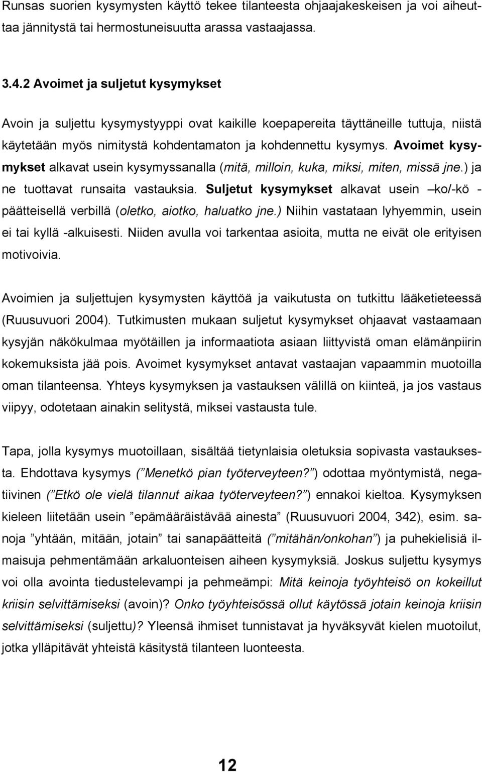 Avoimet kysymykset alkavat usein kysymyssanalla (mitä, milloin, kuka, miksi, miten, missä jne.) ja ne tuottavat runsaita vastauksia.