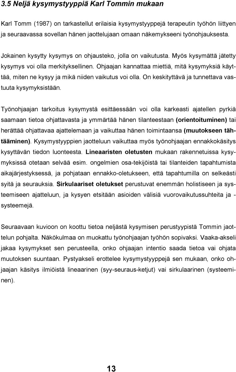 Ohjaajan kannattaa miettiä, mitä kysymyksiä käyttää, miten ne kysyy ja mikä niiden vaikutus voi olla. On keskityttävä ja tunnettava vastuuta kysymyksistään.