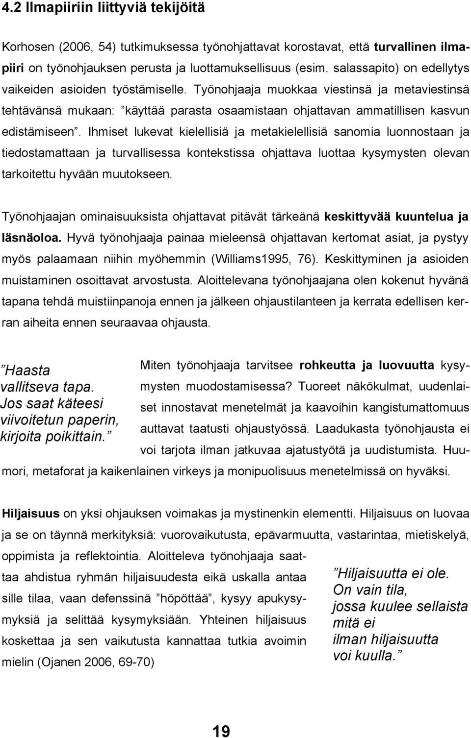 Ihmiset lukevat kielellisiä ja metakielellisiä sanomia luonnostaan ja tiedostamattaan ja turvallisessa kontekstissa ohjattava luottaa kysymysten olevan tarkoitettu hyvään muutokseen.