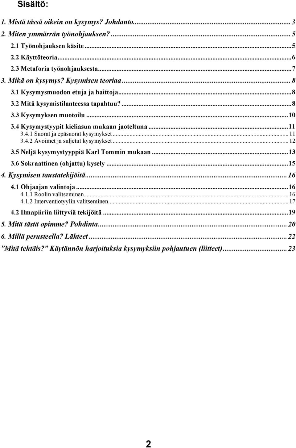 .. 11 3.4.1 Suorat ja epäsuorat kysymykset... 11 3.4.2 Avoimet ja suljetut kysymykset... 12 3.5 Neljä kysymystyyppiä Karl Tommin mukaan... 13 3.6 Sokraattinen (ohjattu) kysely... 15 4.