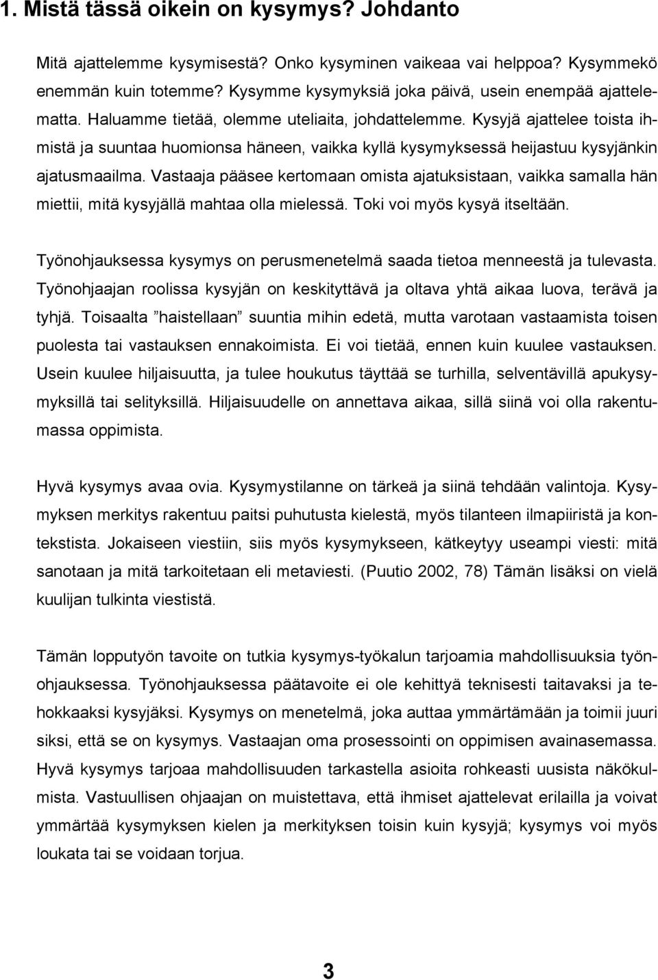 Vastaaja pääsee kertomaan omista ajatuksistaan, vaikka samalla hän miettii, mitä kysyjällä mahtaa olla mielessä. Toki voi myös kysyä itseltään.