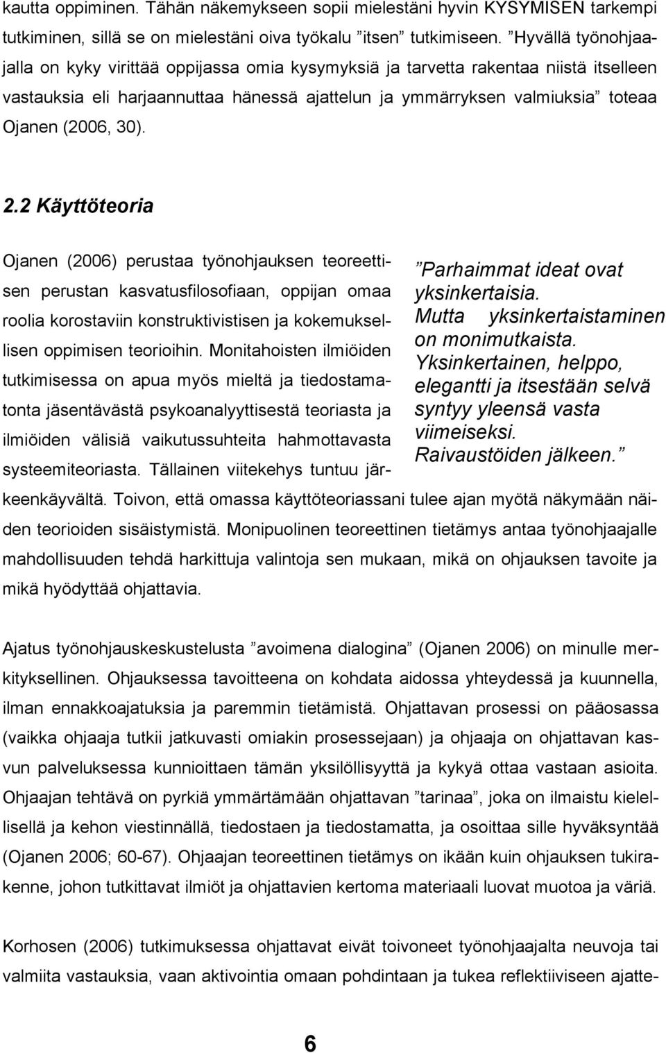 30). 2.2 Käyttöteoria Ojanen (2006) perustaa työnohjauksen teoreettisen perustan kasvatusfilosofiaan, oppijan omaa roolia korostaviin konstruktivistisen ja kokemuksellisen oppimisen teorioihin.