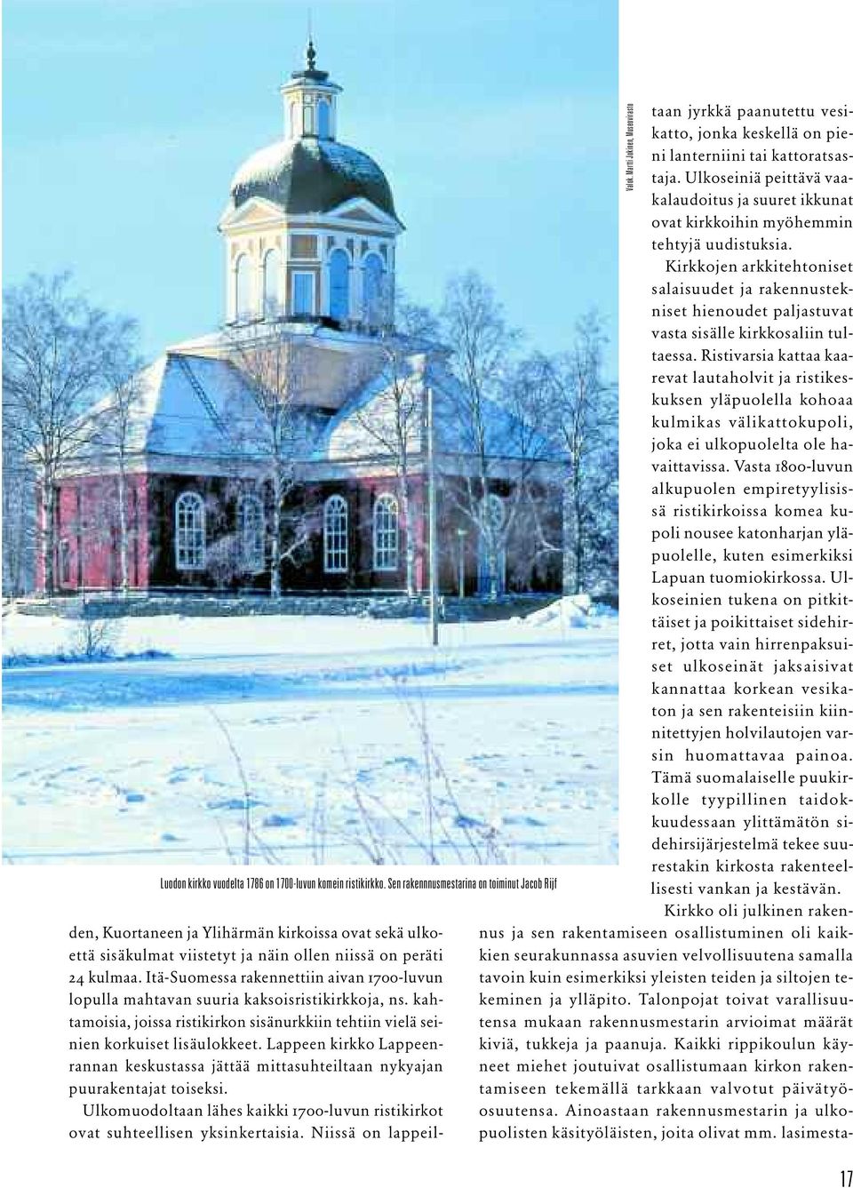 Itä-Suomessa rakennettiin aivan 1700-luvun lopulla mahtavan suuria kaksoisristikirkkoja, ns. kahtamoisia, joissa ristikirkon sisänurkkiin tehtiin vielä seinien korkuiset lisäulokkeet.
