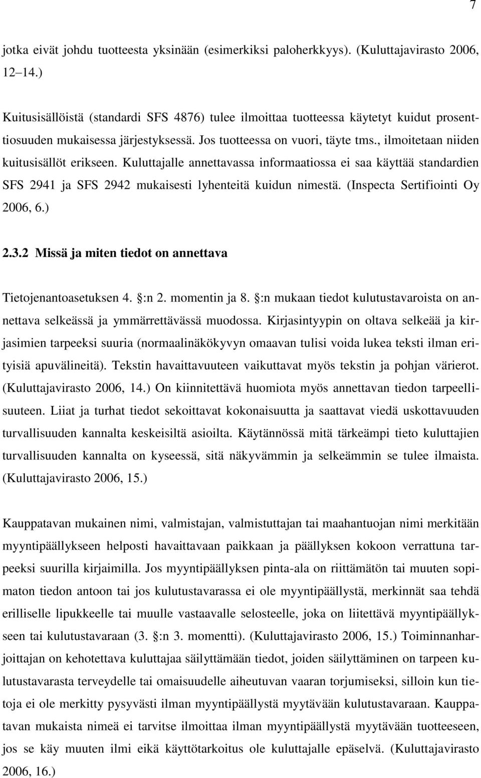 , ilmoitetaan niiden kuitusisällöt erikseen. Kuluttajalle annettavassa informaatiossa ei saa käyttää standardien SFS 2941 ja SFS 2942 mukaisesti lyhenteitä kuidun nimestä.