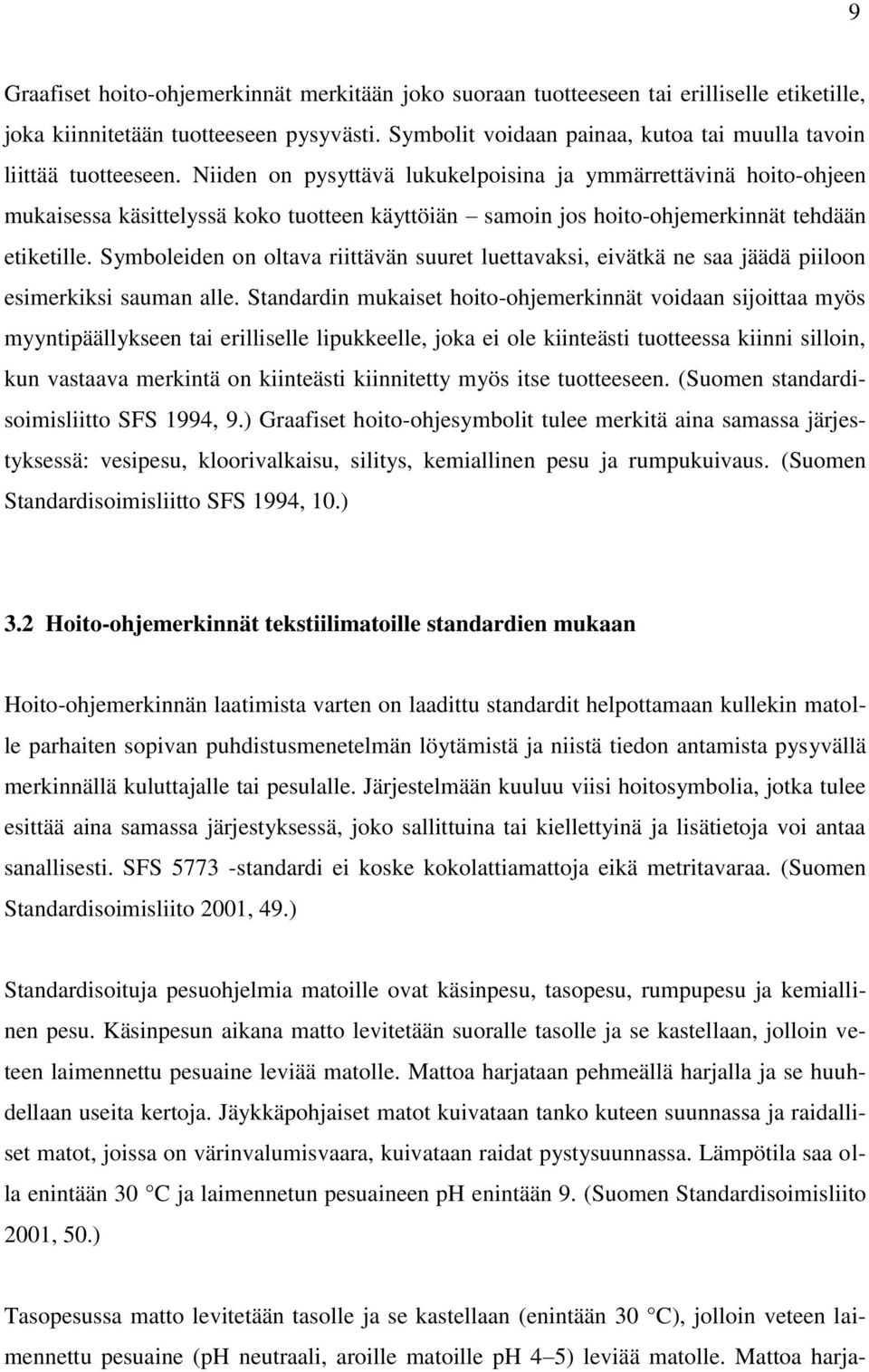 Niiden on pysyttävä lukukelpoisina ja ymmärrettävinä hoito-ohjeen mukaisessa käsittelyssä koko tuotteen käyttöiän samoin jos hoito-ohjemerkinnät tehdään etiketille.