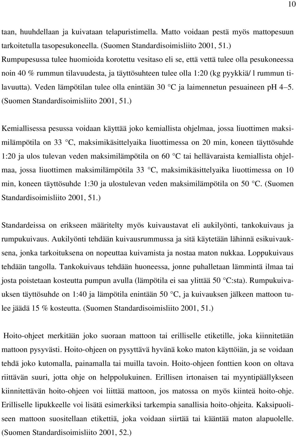 Veden lämpötilan tulee olla enintään 30 C ja laimennetun pesuaineen ph 4 5. (Suomen Standardisoimisliito 2001, 51.