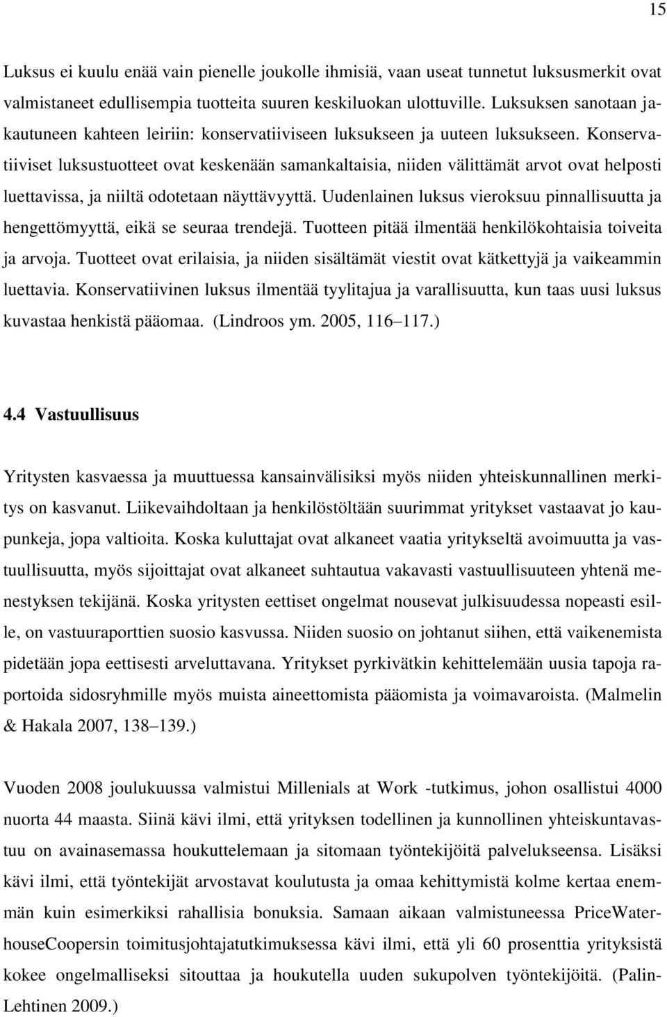 Konservatiiviset luksustuotteet ovat keskenään samankaltaisia, niiden välittämät arvot ovat helposti luettavissa, ja niiltä odotetaan näyttävyyttä.