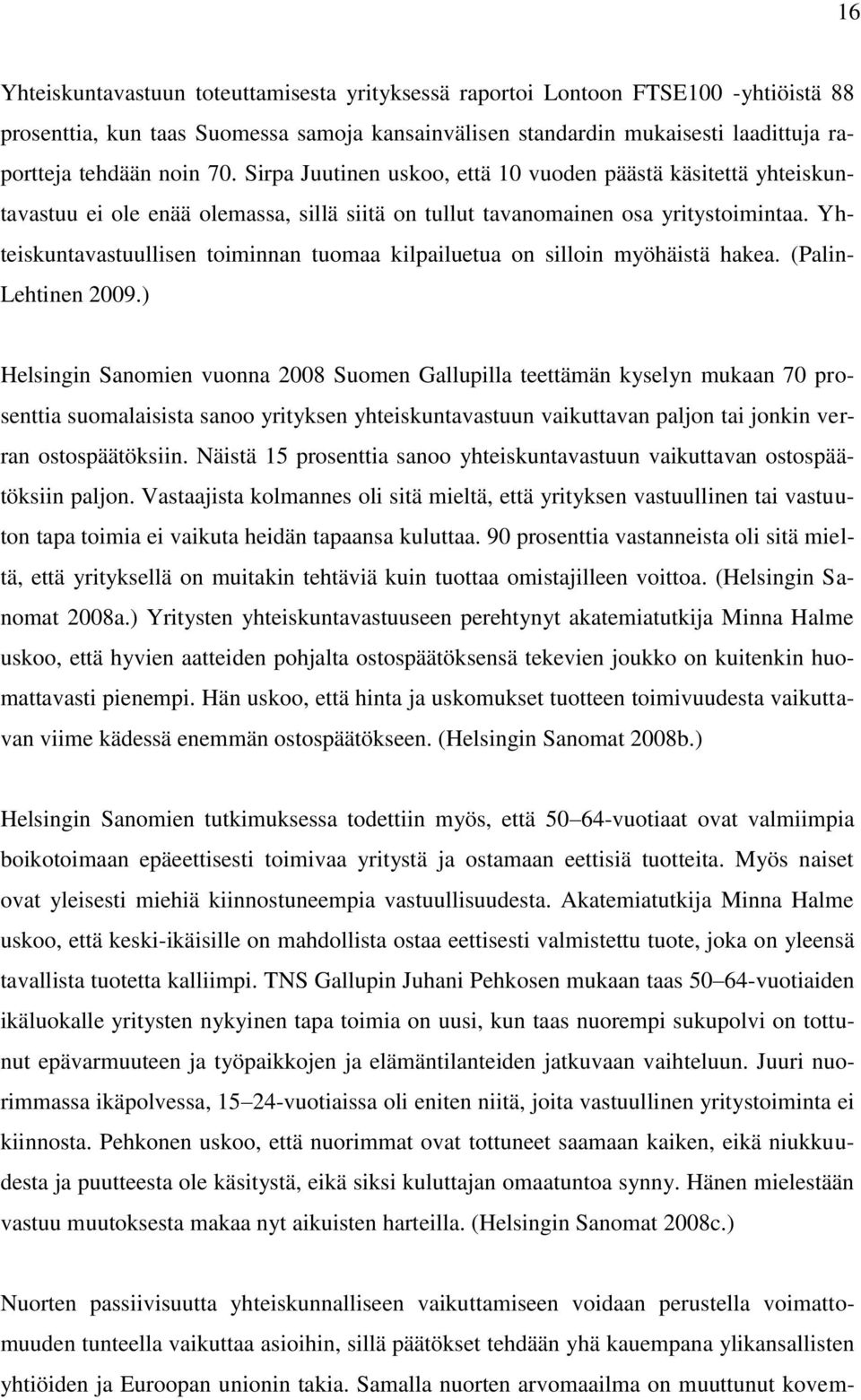 Yhteiskuntavastuullisen toiminnan tuomaa kilpailuetua on silloin myöhäistä hakea. (Palin- Lehtinen 2009.