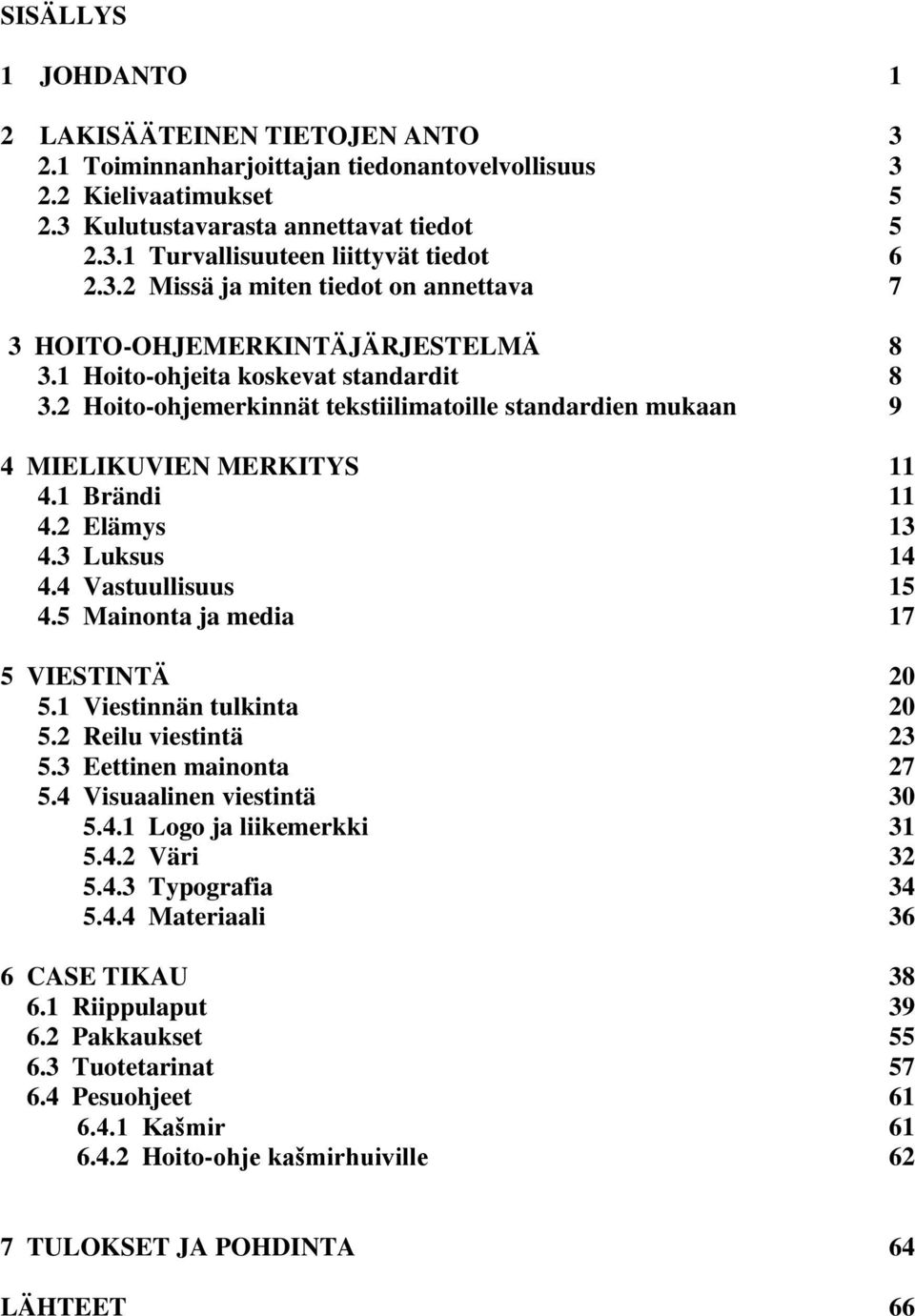 2 Hoito-ohjemerkinnät tekstiilimatoille standardien mukaan 9 4 MIELIKUVIEN MERKITYS 11 4.1 Brändi 11 4.2 Elämys 13 4.3 Luksus 14 4.4 Vastuullisuus 15 4.5 Mainonta ja media 17 5 VIESTINTÄ 20 5.