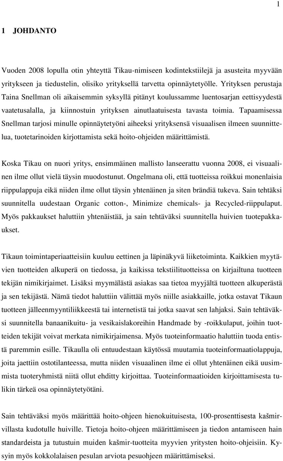 Tapaamisessa Snellman tarjosi minulle opinnäytetyöni aiheeksi yrityksensä visuaalisen ilmeen suunnittelua, tuotetarinoiden kirjottamista sekä hoito-ohjeiden määrittämistä.