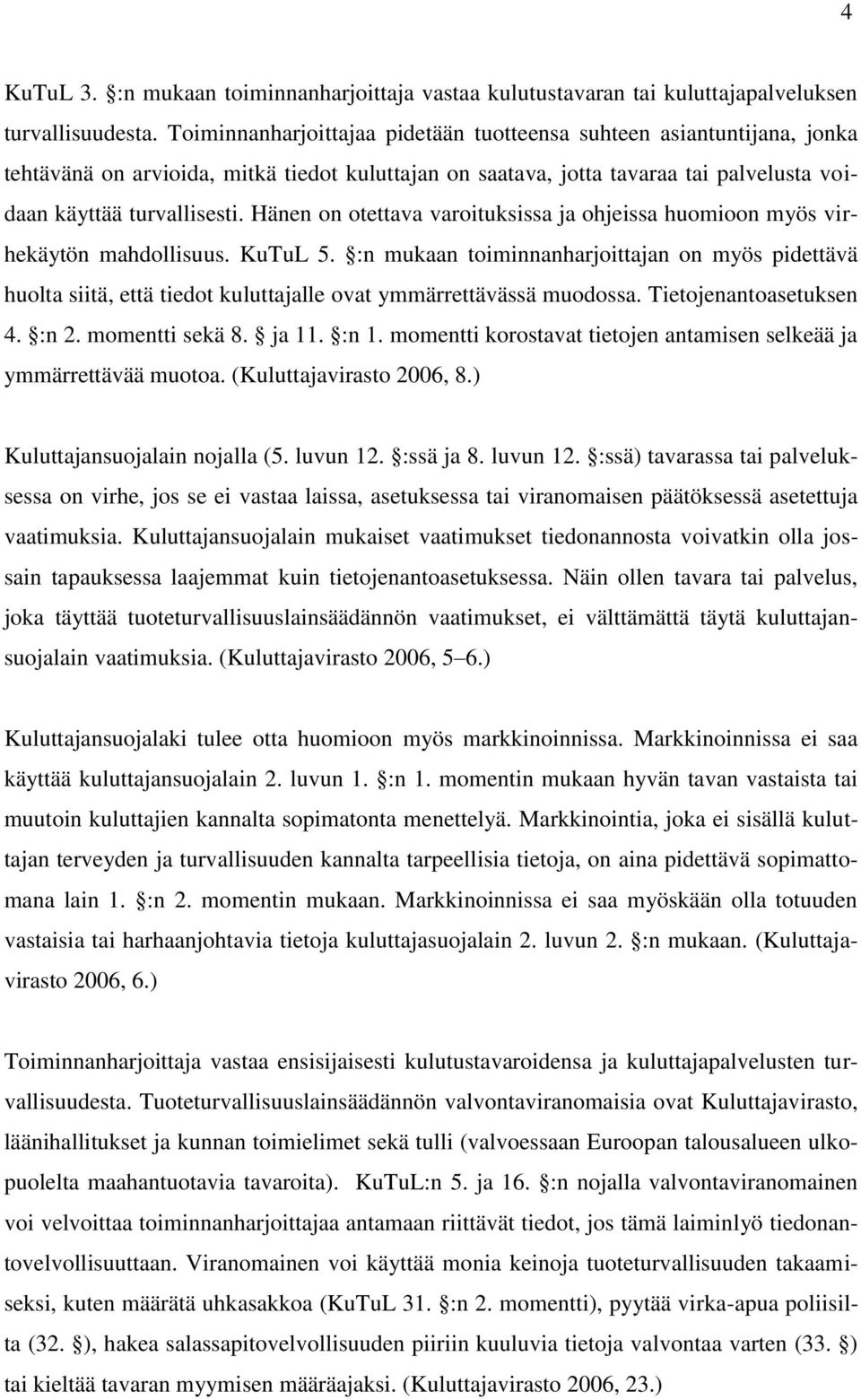 Hänen on otettava varoituksissa ja ohjeissa huomioon myös virhekäytön mahdollisuus. KuTuL 5.