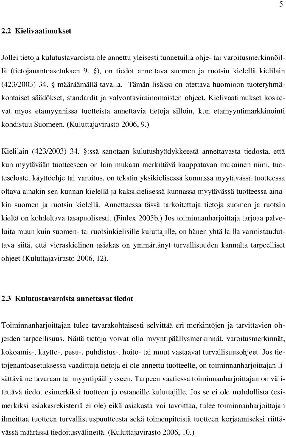 Tämän lisäksi on otettava huomioon tuoteryhmäkohtaiset säädökset, standardit ja valvontavirainomaisten ohjeet.