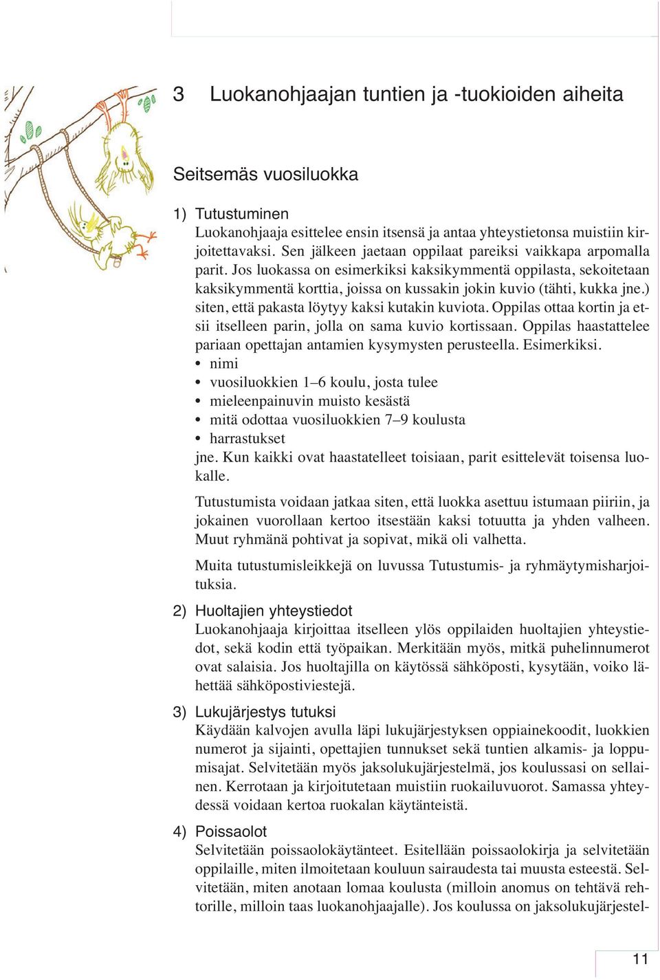 Jos luokassa on esimerkiksi kaksikymmentä oppilasta, sekoitetaan kaksikymmentä korttia, joissa on kussakin jokin kuvio (tähti, kukka jne.) siten, että pakasta löytyy kaksi kutakin kuviota.