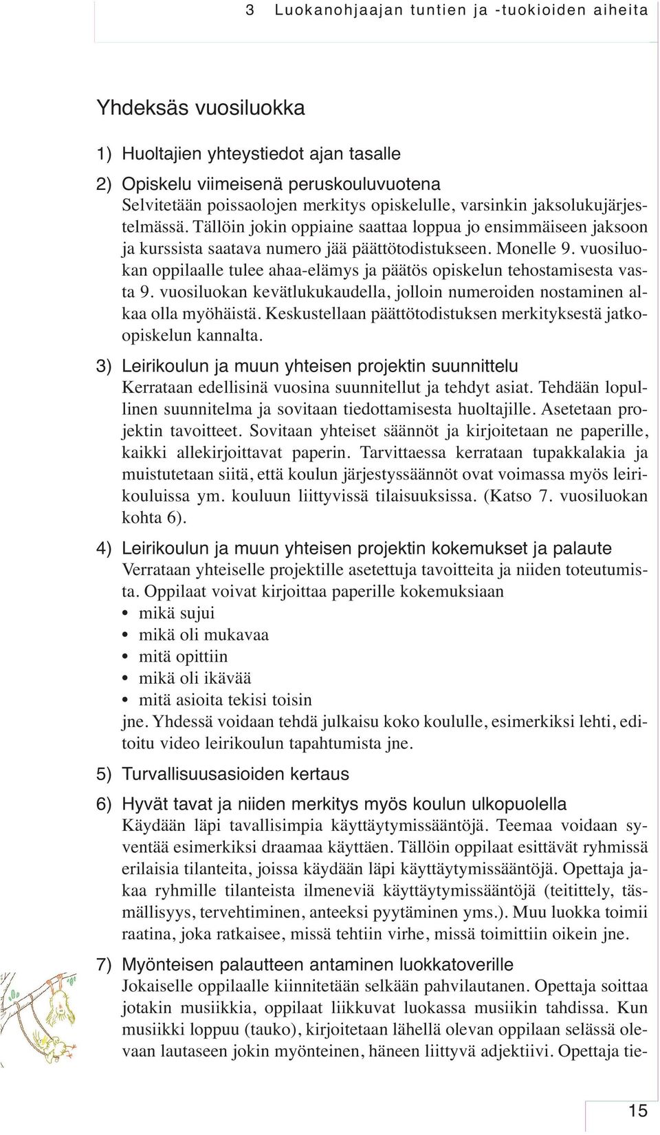 vuosiluokan oppilaalle tulee ahaa-elämys ja päätös opiskelun tehostamisesta vasta 9. vuosiluokan kevätlukukaudella, jolloin numeroiden nostaminen alkaa olla myöhäistä.