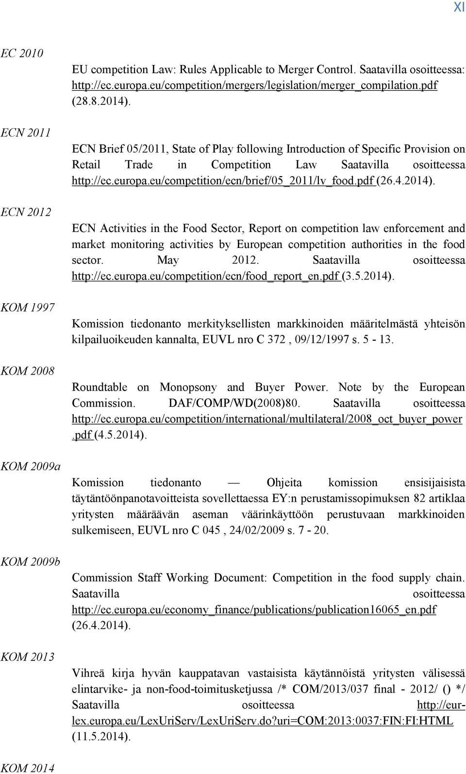 ECN Brief 05/2011, State of Play following Introduction of Specific Provision on Retail Trade in Competition Law Saatavilla osoitteessa http://ec.europa.eu/competition/ecn/brief/05_2011/lv_food.