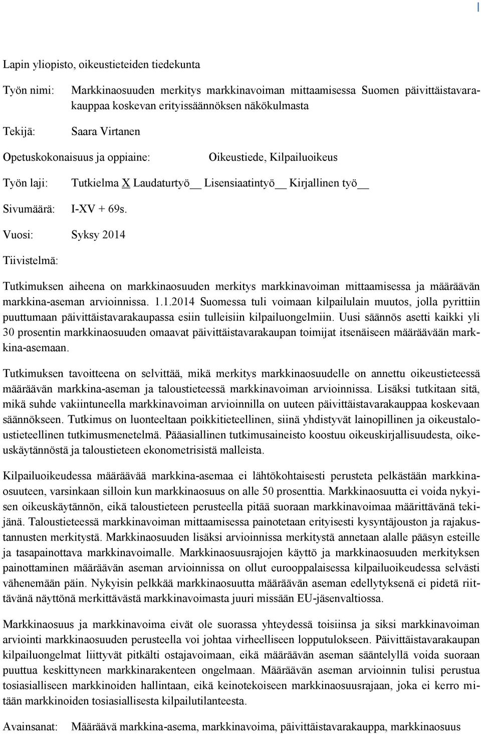 Vuosi: Syksy 2014 Tiivistelmä: Tutkimuksen aiheena on markkinaosuuden merkitys markkinavoiman mittaamisessa ja määräävän markkina-aseman arvioinnissa. 1.1.2014 Suomessa tuli voimaan kilpailulain muutos, jolla pyrittiin puuttumaan päivittäistavarakaupassa esiin tulleisiin kilpailuongelmiin.