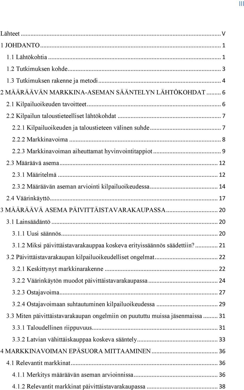 .. 9 2.3 Määräävä asema... 12 2.3.1 Määritelmä... 12 2.3.2 Määräävän aseman arviointi kilpailuoikeudessa... 14 2.4 Väärinkäyttö... 17 3 MÄÄRÄÄVÄ ASEMA PÄIVITTÄISTAVARAKAUPASSA... 20 3.1 Lainsäädäntö.