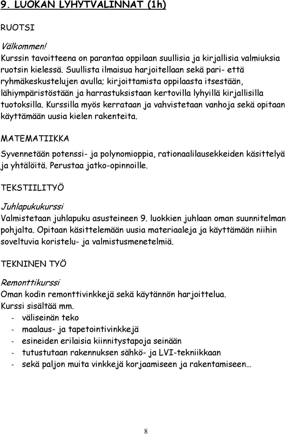 Kurssilla myös kerrataan ja vahvistetaan vanhoja sekä opitaan käyttämään uusia kielen rakenteita. MATEMATIIKKA Syvennetään potenssi- ja polynomioppia, rationaalilausekkeiden käsittelyä ja yhtälöitä.