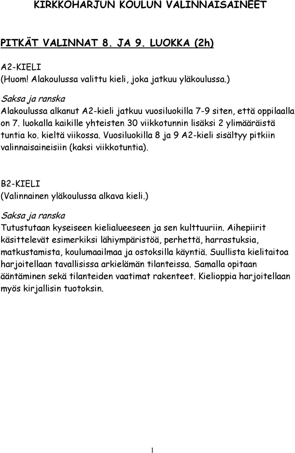 Vuosiluokilla 8 ja 9 A2-kieli sisältyy pitkiin valinnaisaineisiin (kaksi viikkotuntia). B2-KIELI (Valinnainen yläkoulussa alkava kieli.