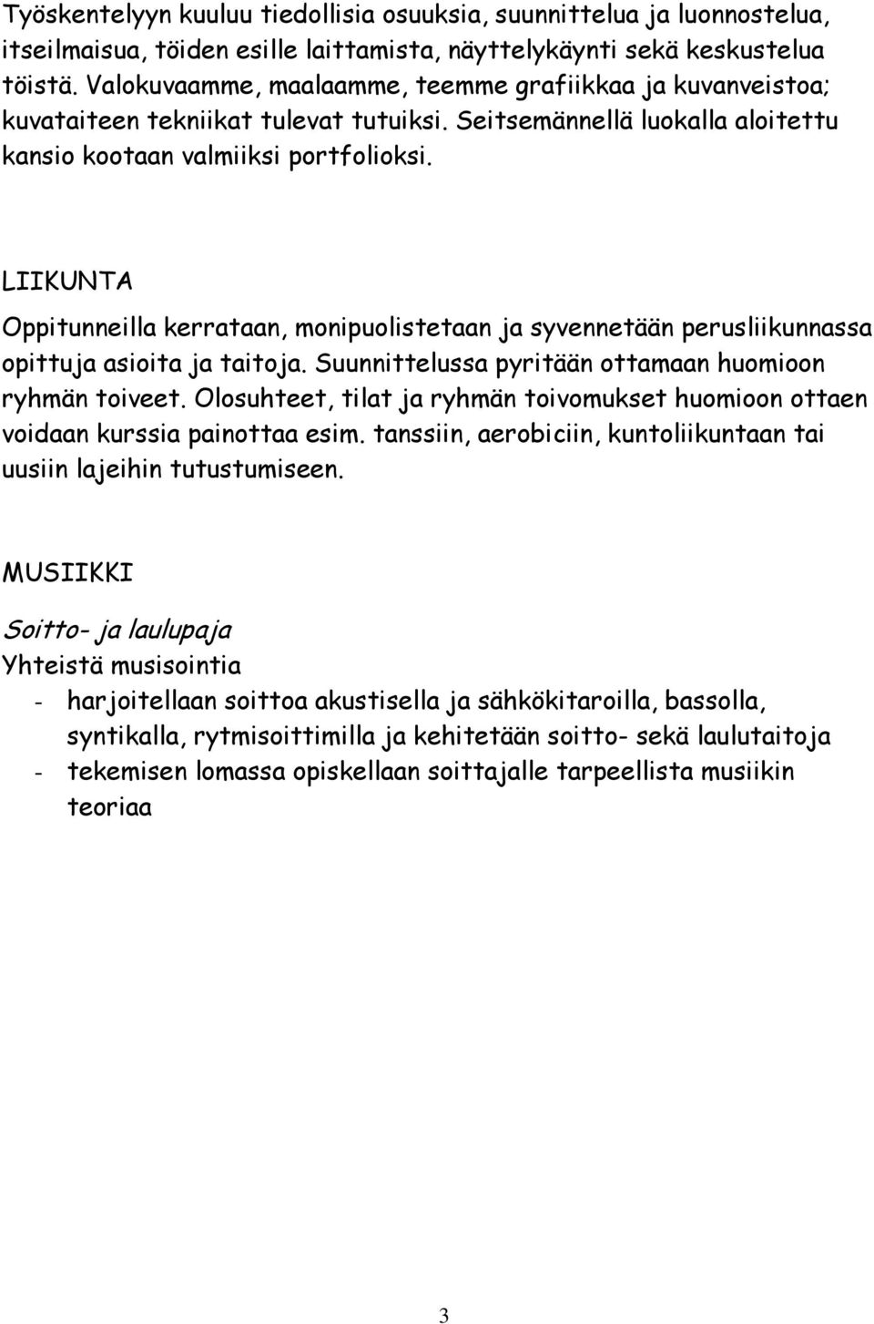 LIIKUNTA Oppitunneilla kerrataan, monipuolistetaan ja syvennetään perusliikunnassa opittuja asioita ja taitoja. Suunnittelussa pyritään ottamaan huomioon ryhmän toiveet.