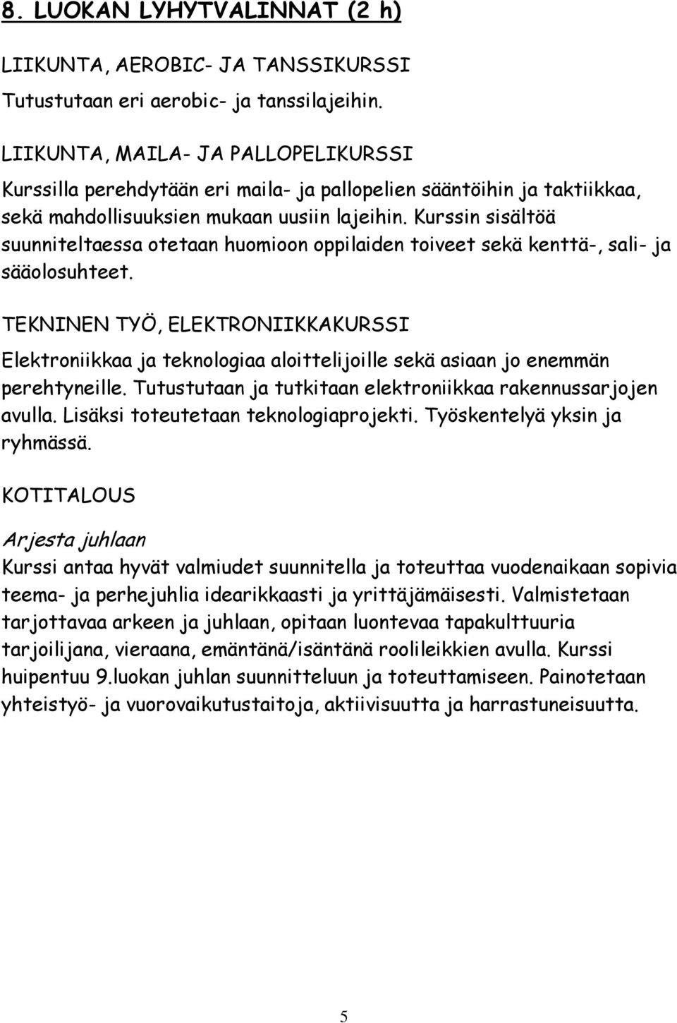 Kurssin sisältöä suunniteltaessa otetaan huomioon oppilaiden toiveet sekä kenttä-, sali- ja sääolosuhteet.