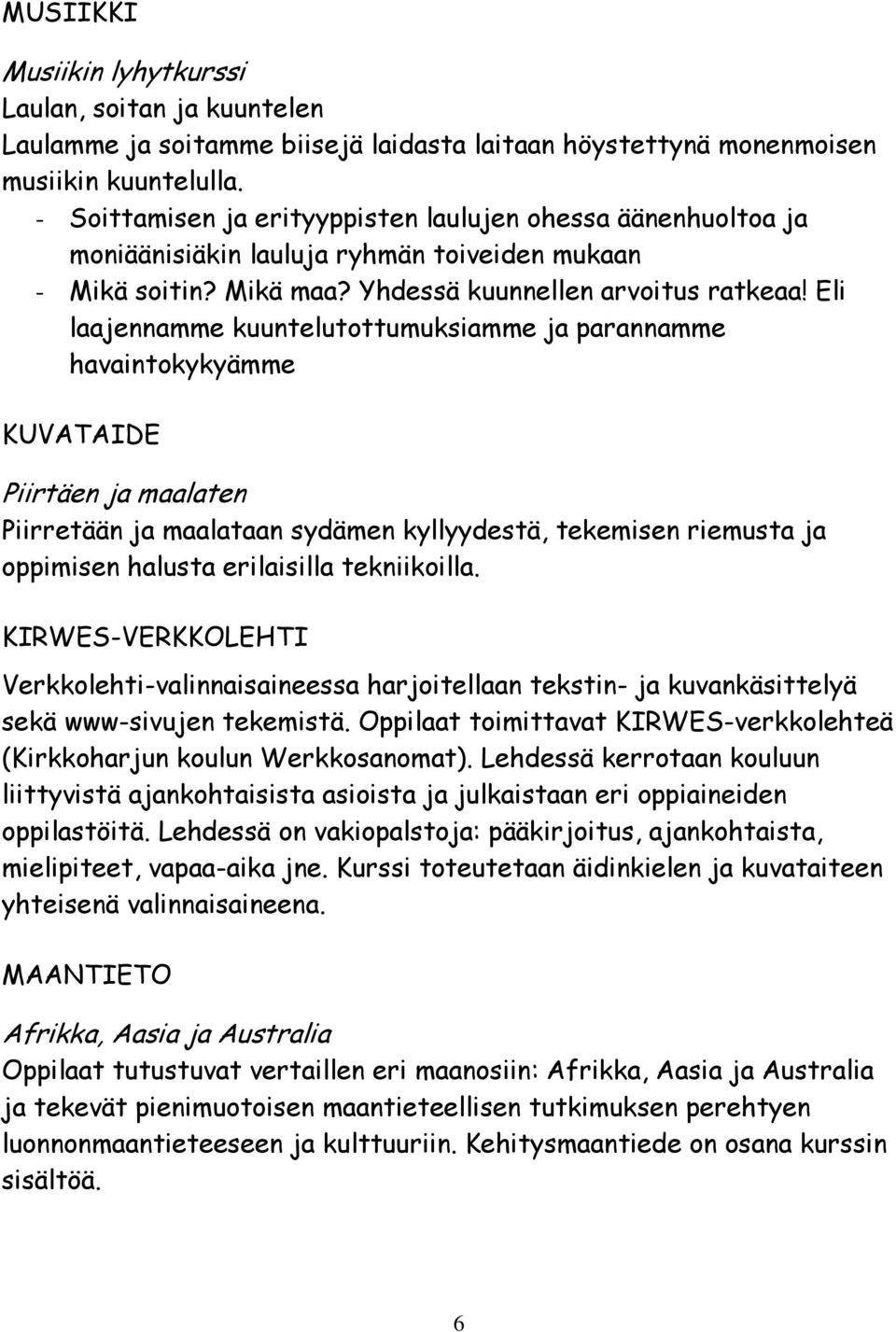 Eli laajennamme kuuntelutottumuksiamme ja parannamme havaintokykyämme KUVATAIDE Piirtäen ja maalaten Piirretään ja maalataan sydämen kyllyydestä, tekemisen riemusta ja oppimisen halusta erilaisilla