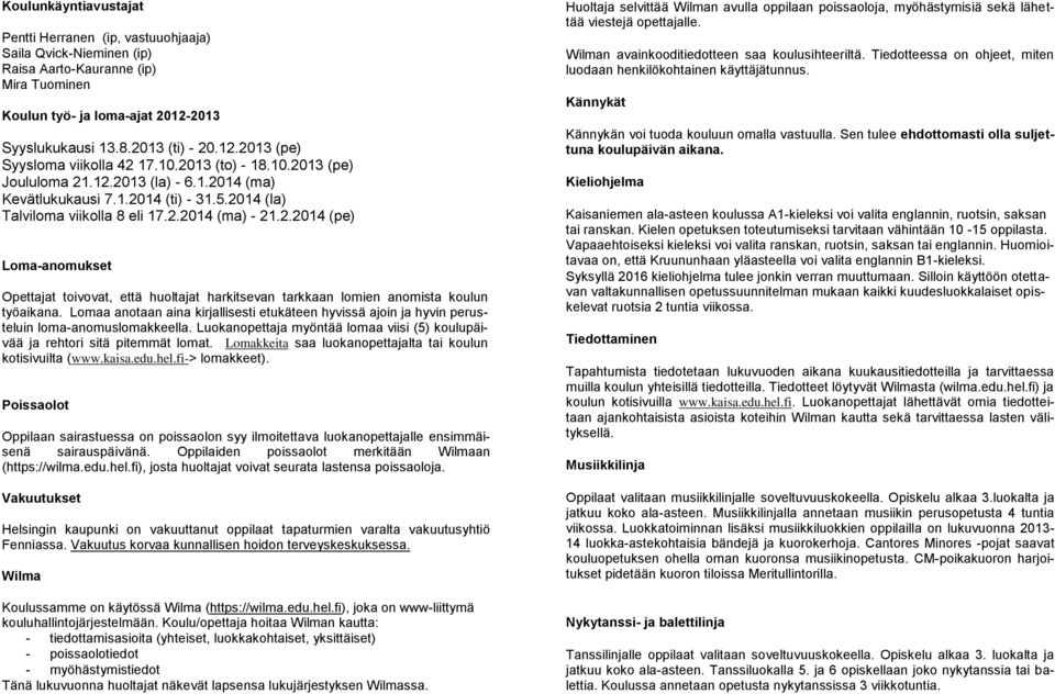 Lomaa anotaan aina kirjallisesti etukäteen hyvissä ajoin ja hyvin perusteluin loma-anomuslomakkeella. Luokanopettaja myöntää lomaa viisi (5) koulupäivää ja rehtori sitä pitemmät lomat.