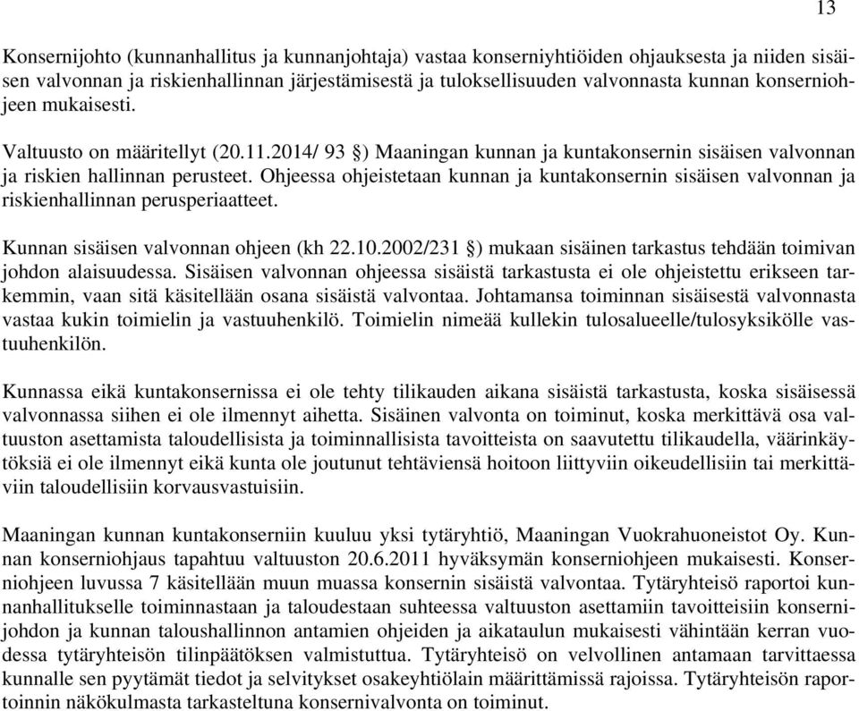 Ohjeessa ohjeistetaan kunnan ja kuntakonsernin sisäisen valvonnan ja riskienhallinnan perusperiaatteet. Kunnan sisäisen valvonnan ohjeen (kh 22.10.