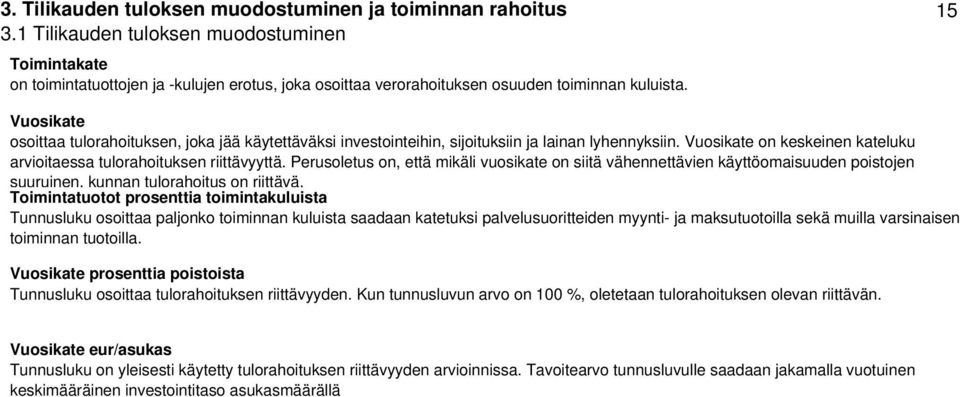 15 Vuosikate osoittaa tulorahoituksen, joka jää käytettäväksi investointeihin, sijoituksiin ja lainan lyhennyksiin. Vuosikate on keskeinen kateluku arvioitaessa tulorahoituksen riittävyyttä.